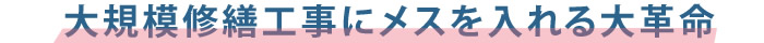 大規模修繕工事にメスを入れる大革命